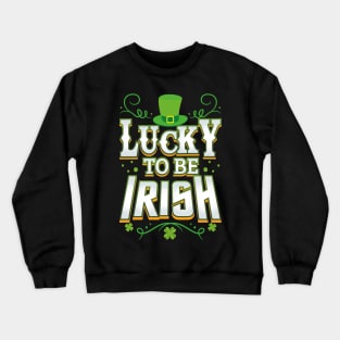 Lucky To Be Irish Happy Saint Patrick's Day Crewneck Sweatshirt